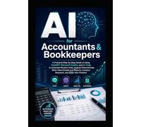 AI for Accountants & Bookkeepers: A Practical Step-by-Step Guide to Using ChatGPT, and AI Tools to Automate Routine Tasks, Research, Analyze Financial Data, Write Client Emails & Grow Your Practice