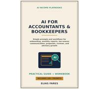 AI for Accountants & Bookkeepers: Simple Prompts and Workflows for Client Onboarding, Monthly Reports, Tax-Season Communication, Proposals, Reviews, and Advisory Growth