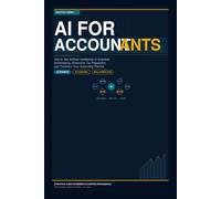 AI for Accountants: How to Use Artificial Intelligence to Automate Bookkeeping, Streamline Tax Preparation, and Transform Your Accounting Practice