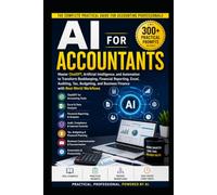 AI for Accountants: Master ChatGPT, Artificial Intelligence, and Automation to Transform Bookkeeping, Financial Reporting, Excel, Auditing, Tax, Budgeting, and Business Finance