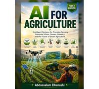 AI for Agriculture: Intelligent Systems for Computer Vision, Drones, and Autonomous Farming