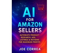 AI for Amazon Sellers: Automate Product Research, Ads, Listings & Reviews for Maximum Profits: 1