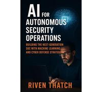 AI for Autonomous Security: Operations Building the Next-Generation SOC with Machine Learning and Cyber Defense Strategies
