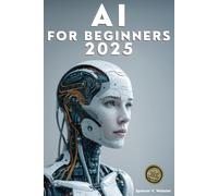 AI For Beginners 2025: A Hands-On Guide to AI Automation: Packed with Practical Exercises, Real-World Examples, and Step-by-Step Strategies to Boost Productivity and Scale Your Business