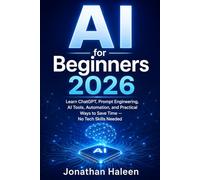 AI for Beginners 2026: Learn ChatGPT, Prompt Engineering, AI Tools, Automation, and Practical Ways to Save Time - No Tech Skills Needed