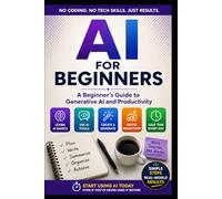 AI For Beginners: A Practical Guide to Generative AI, Productivity, and Using AI with Confidence: 1