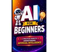 AI for Beginners: A Practical Introduction to Artificial Intelligence