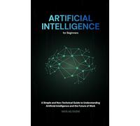 AI for Beginners: A Simple and Non-Technical Guide to Understanding Artificial Intelligence and the Future of Work