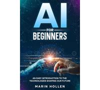 AI For Beginners: An easy introduction to the technologies shaping our future