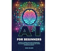 AI for Beginners: Master AI Learning With Easy-to-Understand Tool Selection, Hands-On Practice and Career Optimization Insights
