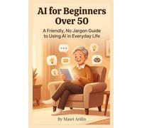 AI for Beginners Over 50: A Friendly, No-Jargon Guide to Using AI in Everyday Life