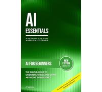 AI for Beginners: The Simple Guide to Understanding and Using Artificial Intelligence: Foundations, Tools, and Applications of Artificial Intelligence for Beginners with No Prior Knowledge