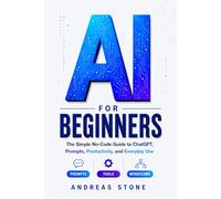 AI for Beginners: The Simple No-Code Guide to ChatGPT, Prompts, Productivity, and Everyday Use