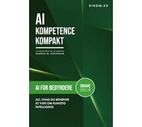 AI for begyndere: Alt, hvad du behøver at vide om kunstig intelligens lige nu: Din lette introduktion til en verden med ChatGPT, Midjourney og alle de andre