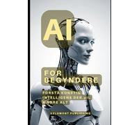 AI For Begyndere: Forstå Kunstig Intelligens Der Vil Ændre Alt