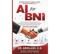 AI FOR BNI: How to Generate More Referrals, Build Stronger Relationships , Deliver Better Presentations and Become a Top Performer Using Artificial Intelligence