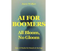 AI for Boomers: All Bloom, No Gloom: Easy AI Hacks for Smarts & Savings