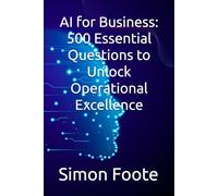 AI for Business: 500 Essential Questions to Unlock Operational Excellence: 6