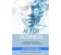 AI For Business: AI Strategies That Work! - Any Business! Any Industry!