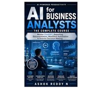 AI for Business Analysts - The Complete Course: Master ChatGPT, Reporting, Documentation, Workflow Automation & Smarter Decision-Making