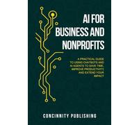 AI for Business and Non Profits: A Practical Guide to Using Chatbots and AI Agents to Save Time, Increase Productivity, and Extend Your Impact