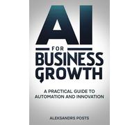 AI for Business Growth - A Practical Guide to Automation and Innovation