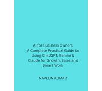 AI for Business Owners: A Complete Practical Guide to Using ChatGPT, Gemini & Claude for Growth, Sales and Smart Work: Automate Tasks, Boost ... and Make Better Business Decisions with AI
