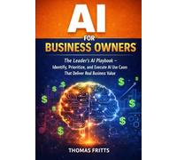 AI for Business Owners: The Leader’s AI Playbook - Identify, Prioritize, and Execute AI Use Cases That Deliver Real ROI