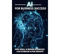 AI for Business Success: How Small & Medium Business Can Leverage AI For Growth