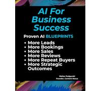 AI For Business Success: Proven AI Blueprints: More Leads, Bookings, Sales, Reviews, Repeat Buyers, & Strategic Outcomes