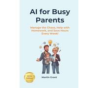 AI for Busy Parents: Manage the Chaos, Help with Homework, and Save Hours Every Week