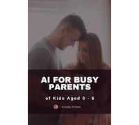 AI for Busy Parents of Kids Aged 0-6: Stop Guessing. Start Delegating. Your No-Fluff Guide to Automating Toddler Tantrum Scripts, Sleep Plans, and Family Logistics to Reclaim Your Mental Load.