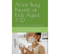 AI for Busy Parents of Kids Aged 7-12: Smarter Parenting Hacks with Artificial Intelligence: Time-Saving Prompts for Homework, Meals, Routines & Family Life