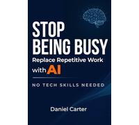 AI for Busy Professionals: Save Hours Every Week, Write Better Emails, and Work Smarter Without Technical Skills