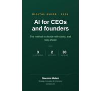 AI for CEOs and Founders: The Method to Decide with Clarity, and Stay Ahead: 3 Frameworks, 2 Matrices, and a 30-Day Plan to Turn AI into a Measurable Competitive Advantage