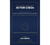 AI for CISOs All-in-One: The Executive Handbook for AI Security Strategy, Governance, Risk, Architecture, Regulation, Investment, Cyber Resilience and Board-Level Leadership