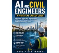AI for Civil Engineers: A Practical Career Guide: Master BIM, Digital Twins, and Data Skills to Advance in Infrastructure, Construction, and Renewable Energy Careers