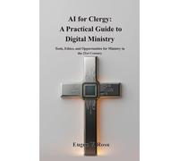 AI for Clergy: A Practical Guide to Digital Ministry: Tools, Ethics, and Opportunities for Ministry in the 21st Century