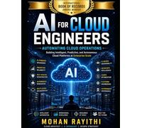 AI for Cloud Engineers: Automating Cloud Operations: Building Intelligent, Predictive, and Autonomous Cloud Platforms at Enterprise Scale