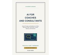 AI for Coaches and Consultants: Simple Prompts and Workflows for Offers, Discovery Calls, Client Plans, Content, Delivery, and Follow-Up