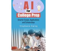 AI for College Prep: Smarter Essays, Applications and Scholarships