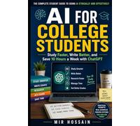 AI FOR COLLEGE STUDENTS: Study Faster, Write Better and Save 10 Hours a Week with ChatGPT