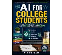 AI FOR COLLEGE STUDENTS: Study Faster, Write Better and Save 10 Hours a Week with ChatGPT