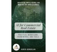 AI for Commercial Real Estate: Practical Workflows, Frameworks, and Tools for Modern CRE Professionals