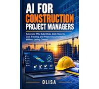 AI for Construction Project Managers: Automate RFIs, Submittals, Daily Reports, Cost Tracking, and Project Documentation Without Losing Control