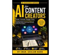 AI for Content Creators: Learn Faster, Create Better, and Grow Your Audience with Artificial Intelligence