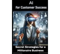 AI for Customer Success: Secret Strategies for a Millionaire Business