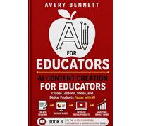 AI FOR EDUCATORS AI CONTENT CREATION FOR EDUCATORS: Create Lessons, Slides, and Digital Products Faster with AI