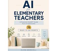 AI for Elementary Teachers: A Practical Chat GPT Guide for K - 5 Classrooms