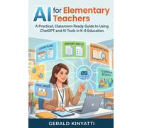 AI for Elementary Teachers: A Practical, Classroom-Ready Guide to Using ChatGPT and AI Tools in K-6 Education
